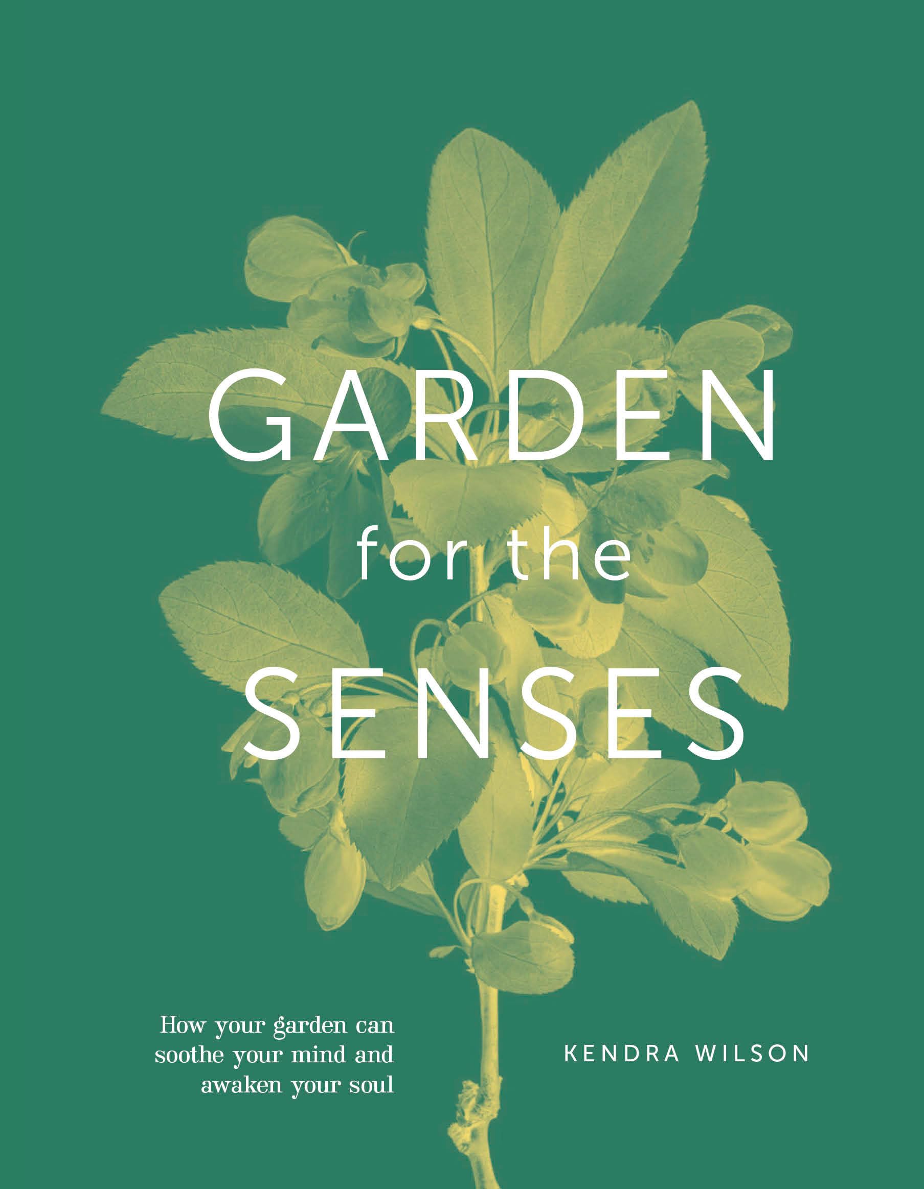 Garden for the Senses: How Your Garden Can Soothe Your Mind and Awaken Your Soul Garden & Plants