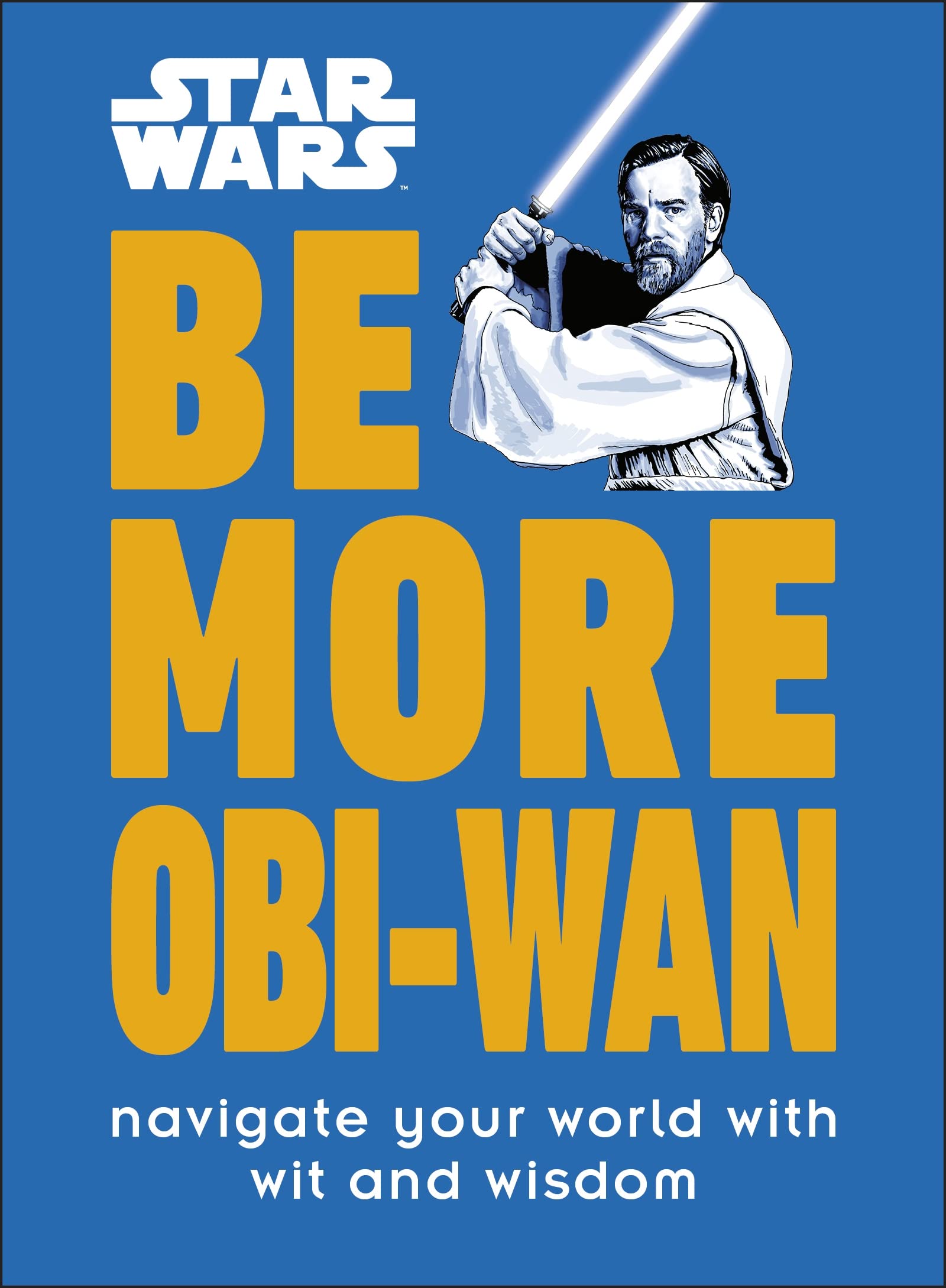 Star Wars Be More Obi-Wan: Navigate Your World with Wit and Wisdom Books