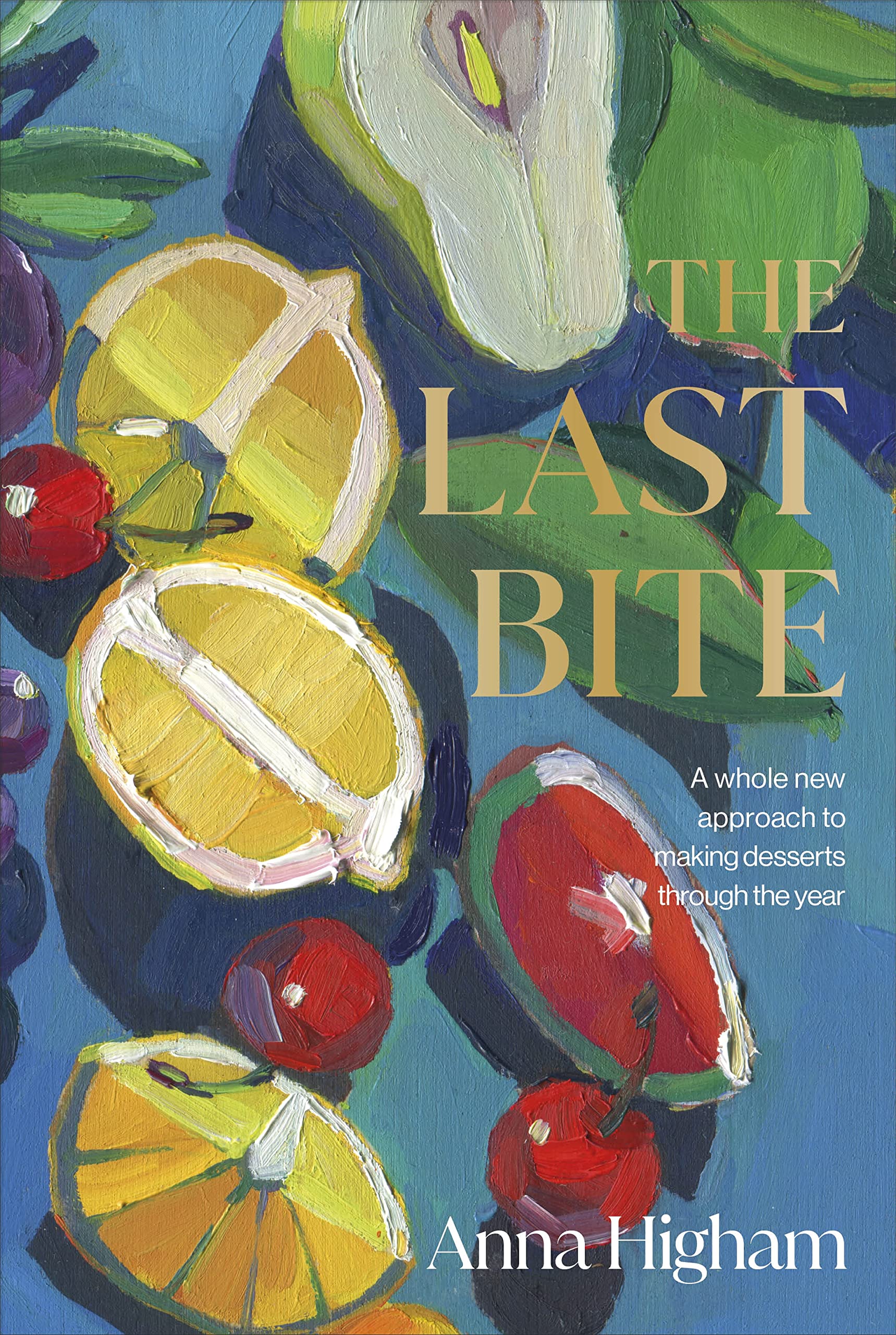The Last Bite: A Whole New Approach to Making Desserts Through the Year Leisure, Home & Garden