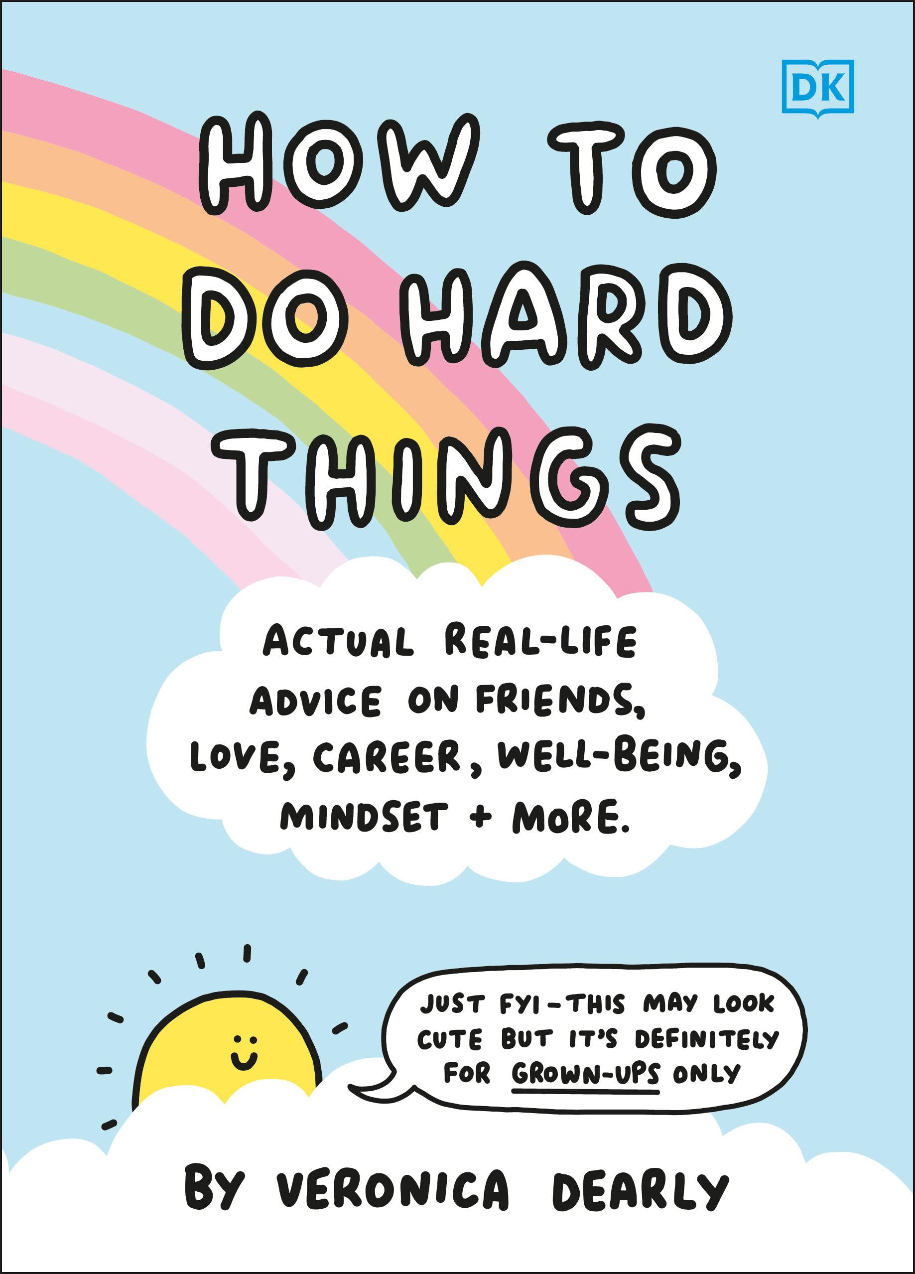 How to Do Hard Things: Actual Real Life Advice on Friends, Love, Career, Wellbeing, Mindset, and More. Business, Finance & Career