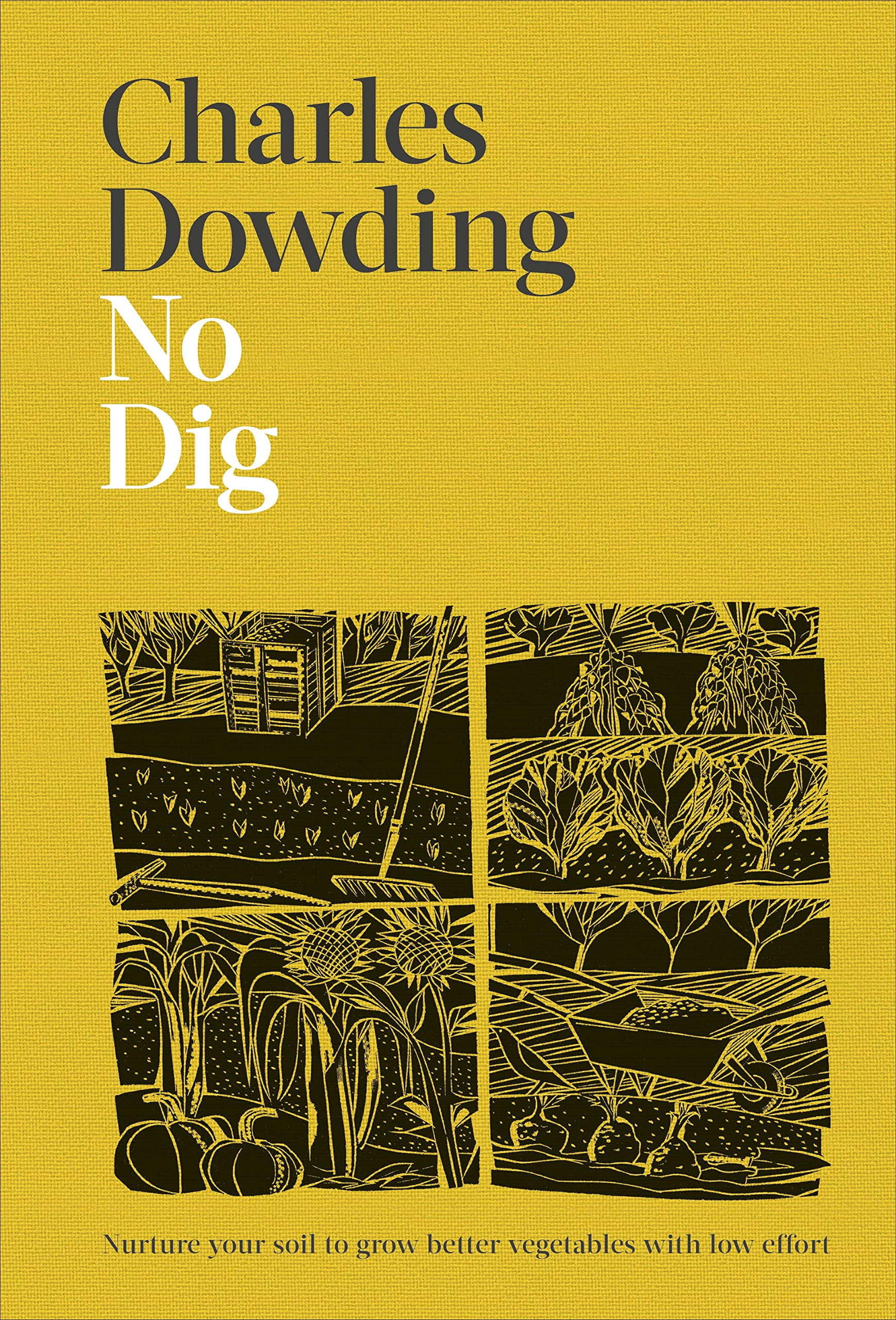 No Dig: Nurture Your Soil to Grow Better Veg with Less Effort Garden & Plants