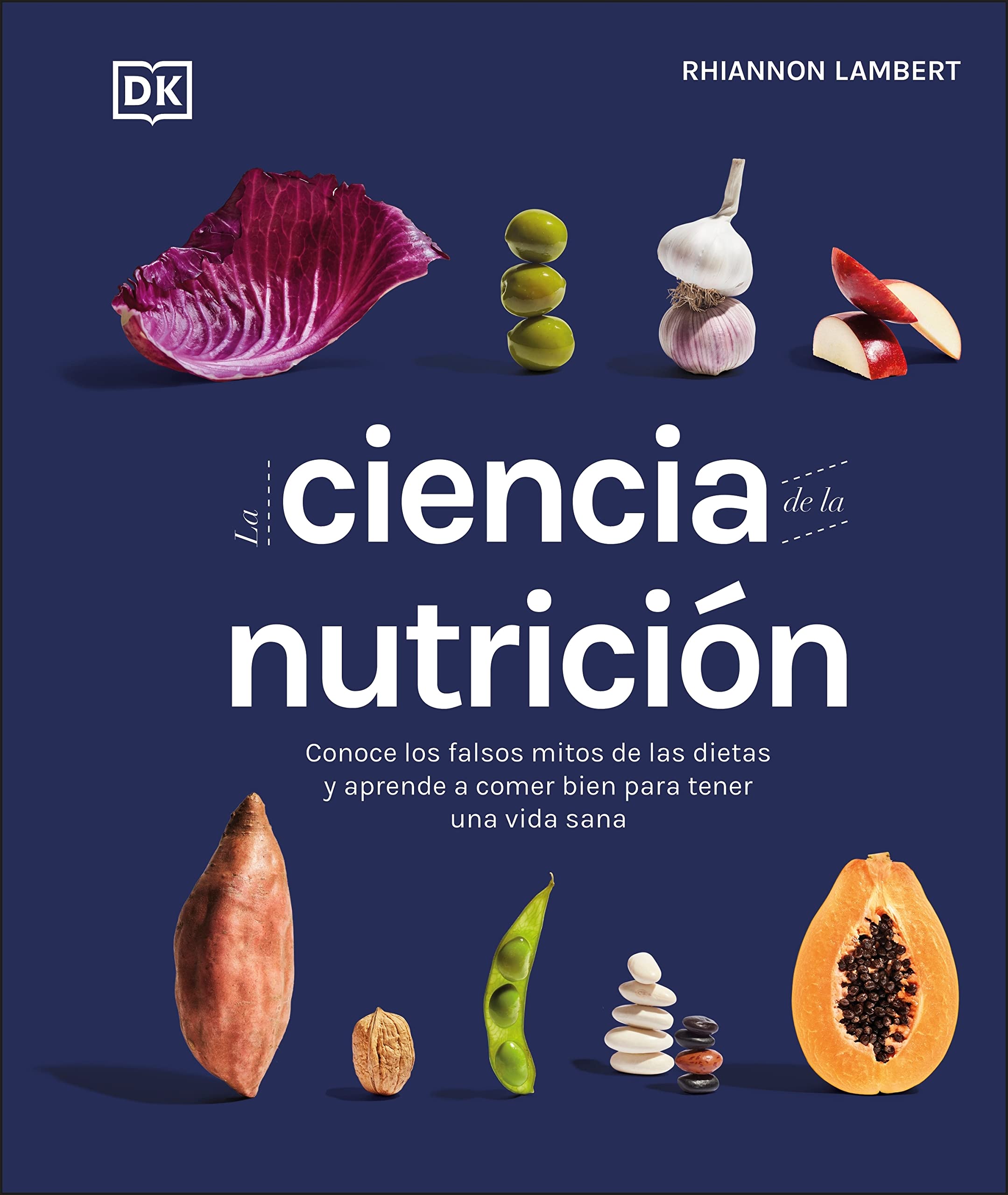 La ciencia de la nutrición (The Science of Nutrition): Conoce los falsos mitos de las dietas y aprende a comer bien para tener una vida (DK Science of) Medicine