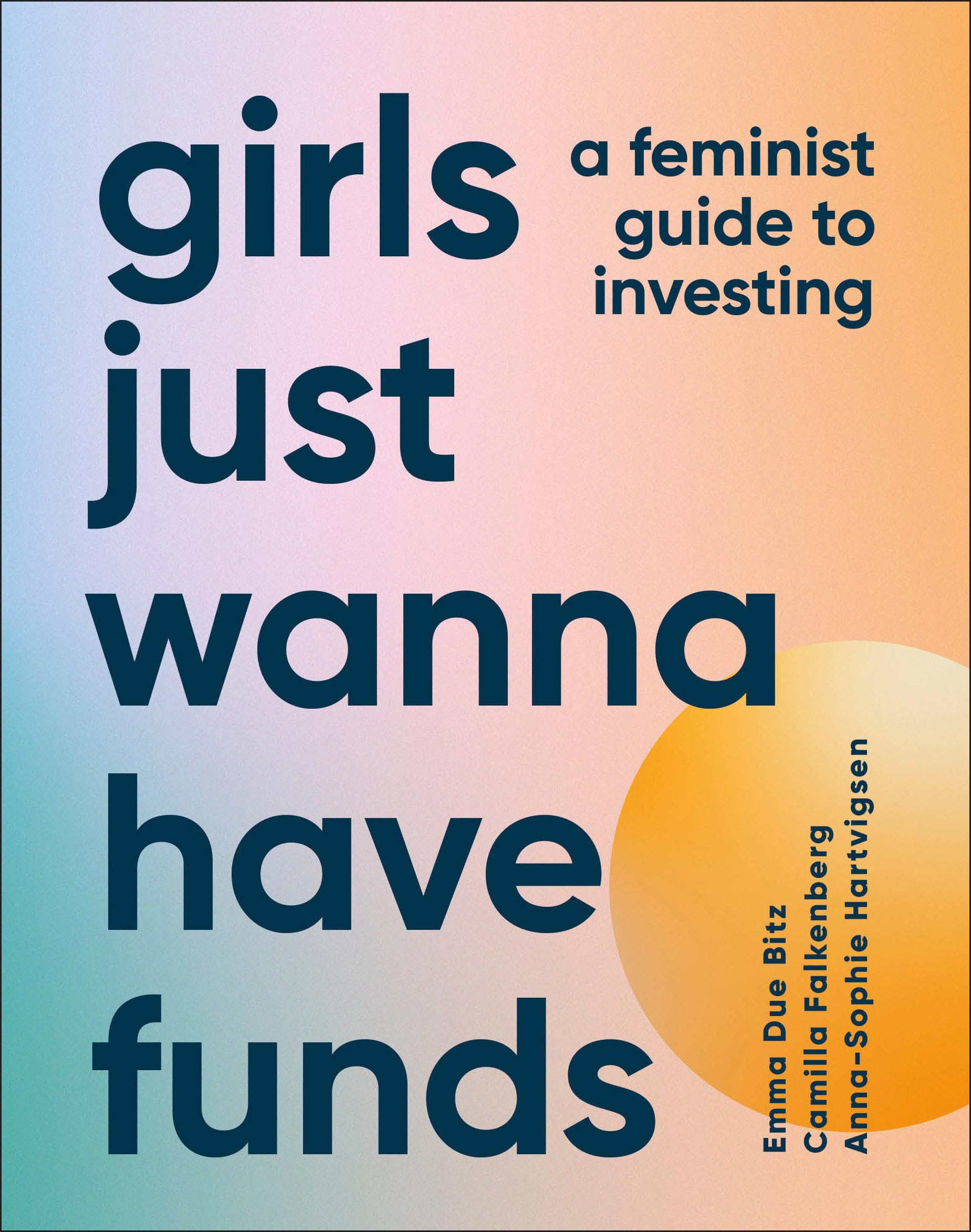 Girls Just Wanna Have Funds: A Feminist's Guide to Investing Business, Finance & Career