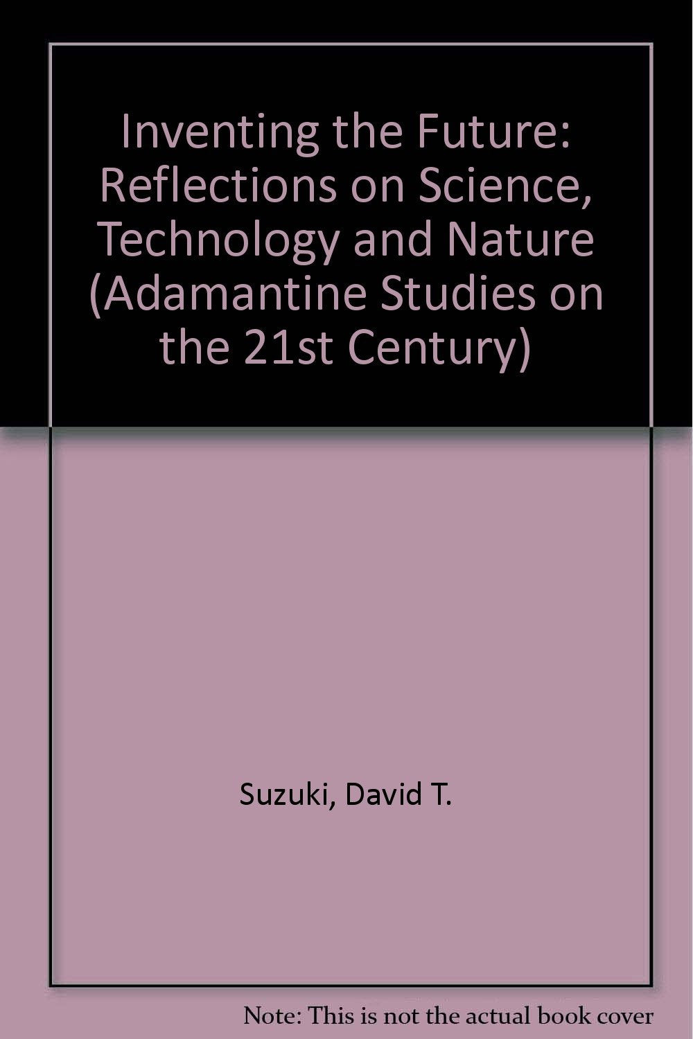 Inventing the Future: Reflections on Science, Technology and Nature (Adamantine Studies on the 21st Century) Mathematics