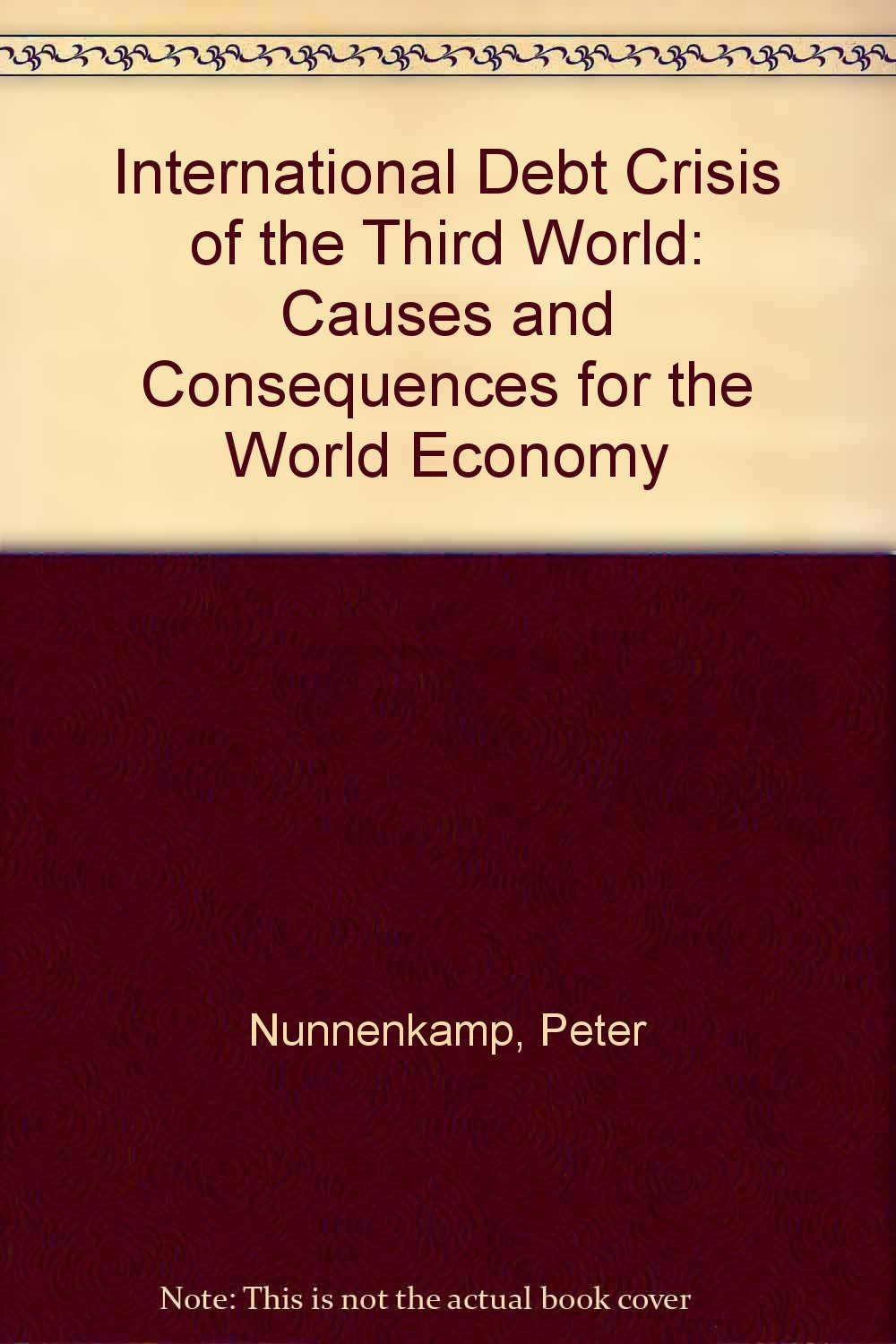 International Debt Crisis of the Third World: Causes and Consequences for the World Economy Books