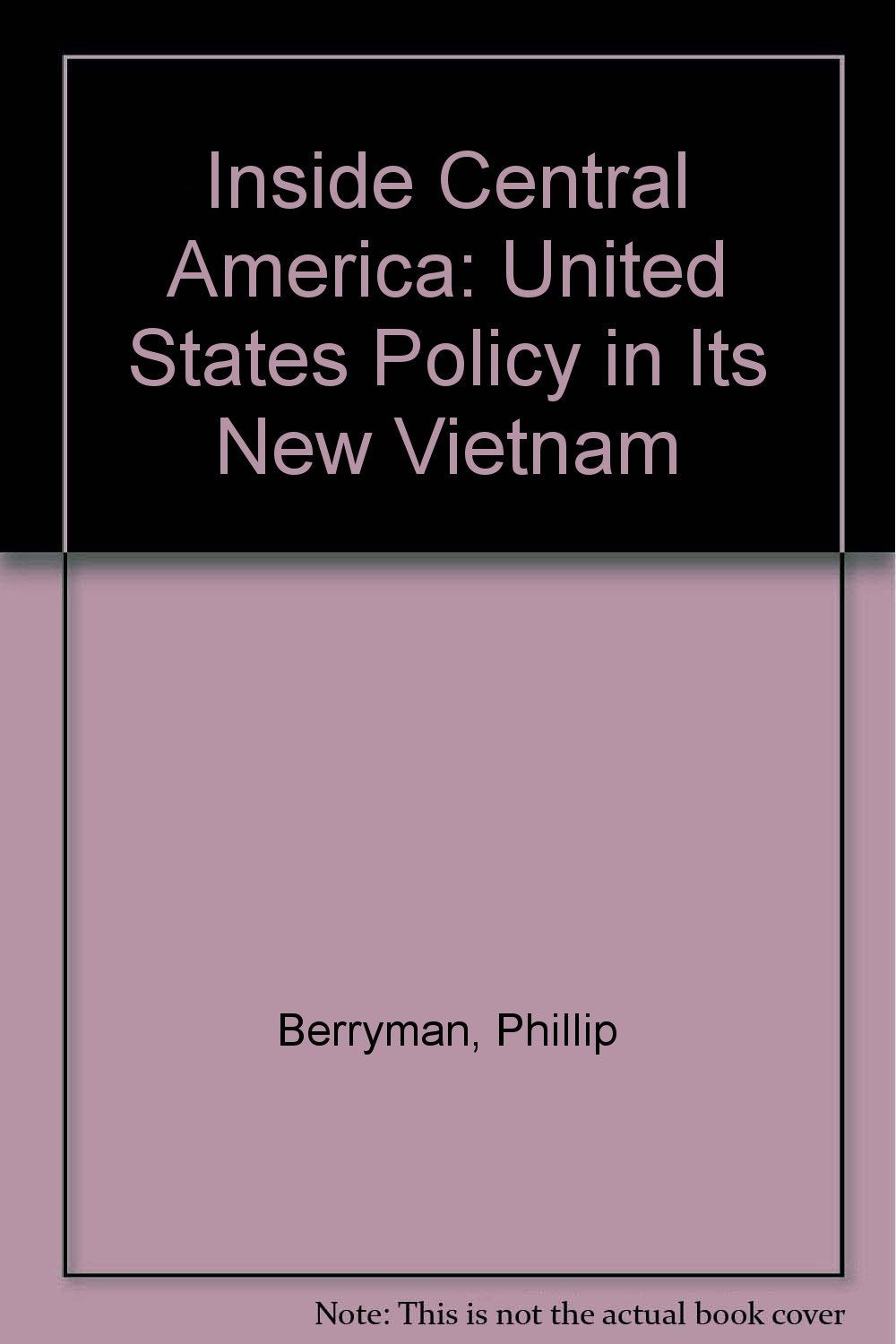 Inside Central America: United States Policy in Its New Vietnam book