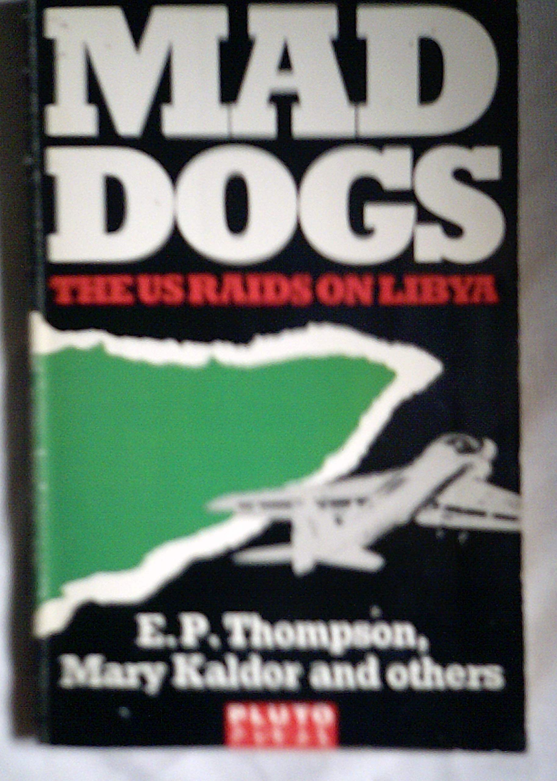 Mad Dogs: The U.S. Raids on Libya: United States Raids on Libya Politics & History