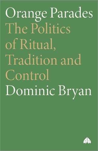 Orange Parades: The Politics of Ritual, Tradition and Control (Anthropology, Culture and Society Series) Books