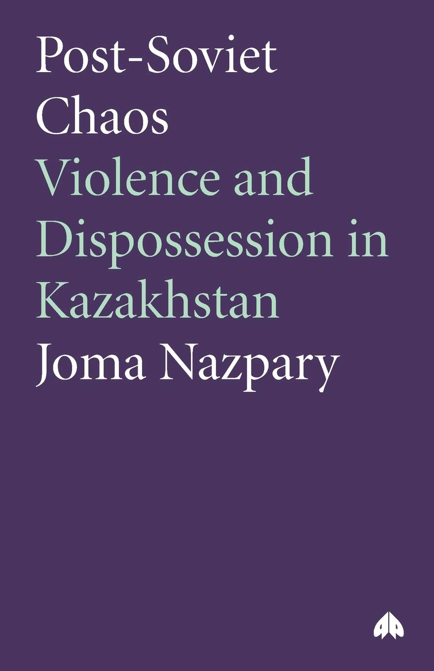 Post-Soviet Chaos: Violence and Dispossession in Kazakhstan book