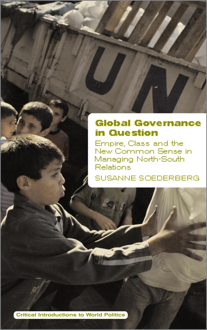Global Governance in Question: Empire, Class and the New Common Sense in Managing North-South Relations (Critical Introductions to World Politics) Law