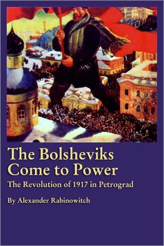 The Bolsheviks Come To Power: The Revolution Of 1917 In Petrograd Politics & History