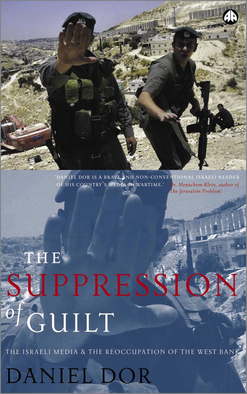 The Suppression of Guilt: The Israeli Media and the Reoccupation of the West Bank Media & Communication