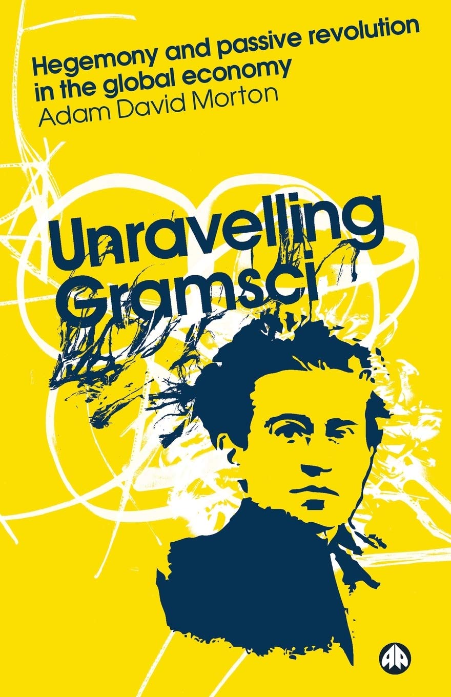 Unravelling Gramsci: Hegemony And Passive Revolution In The Global Political Economy (Reading Gramsci) Law