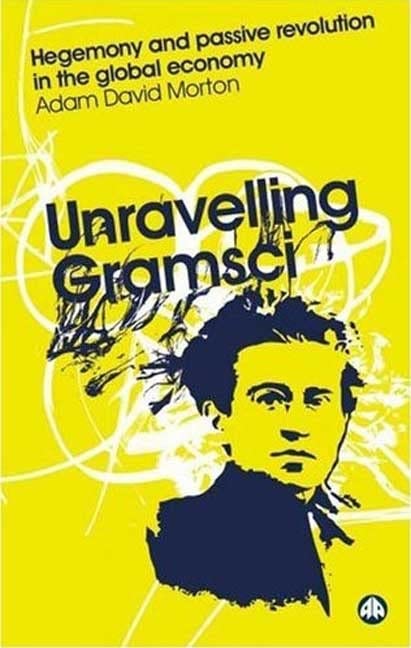 Unravelling Gramsci: Hegemony and Passive Revolution in the Global Political Economy (Reading Gramsci) Social Sciences
