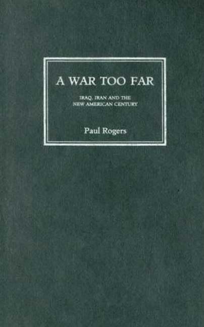 A War Too Far: Iraq, Iran and the New American Century: Iran, Iraq, and the New American Century Social Sciences