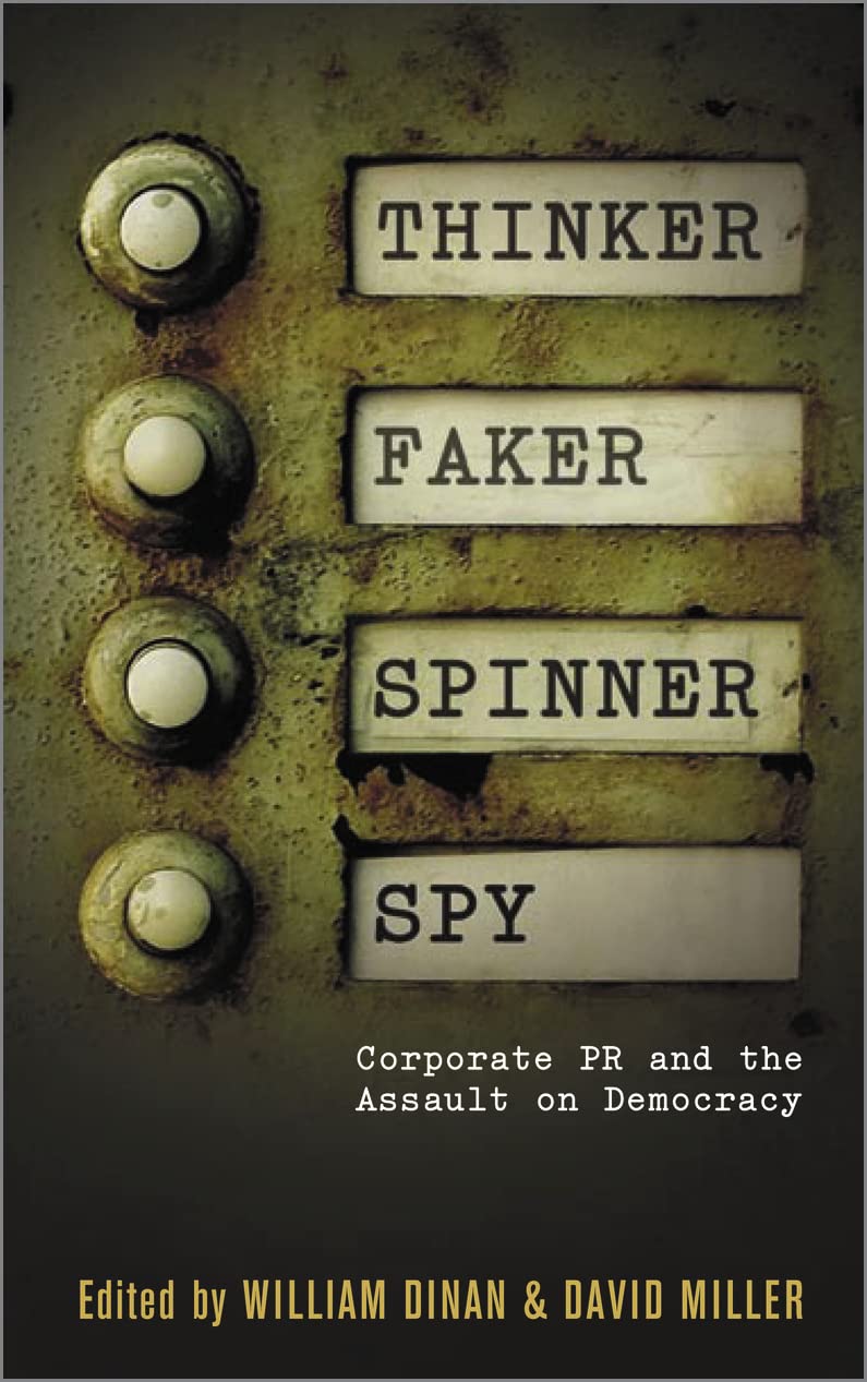 Thinker, Faker, Spinner, Spy: Corporate PR and the Assault on Democracy Media & Communication