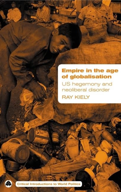 Empire in the Age of Globalisation: US Hegemony and Neo-Liberal Disorder (Critical Introductions to World Politics) Books
