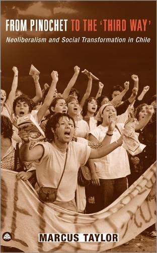 From Pinochet to the 'Third Way': Neoliberalism and Social Transformation in Chile Politics & History