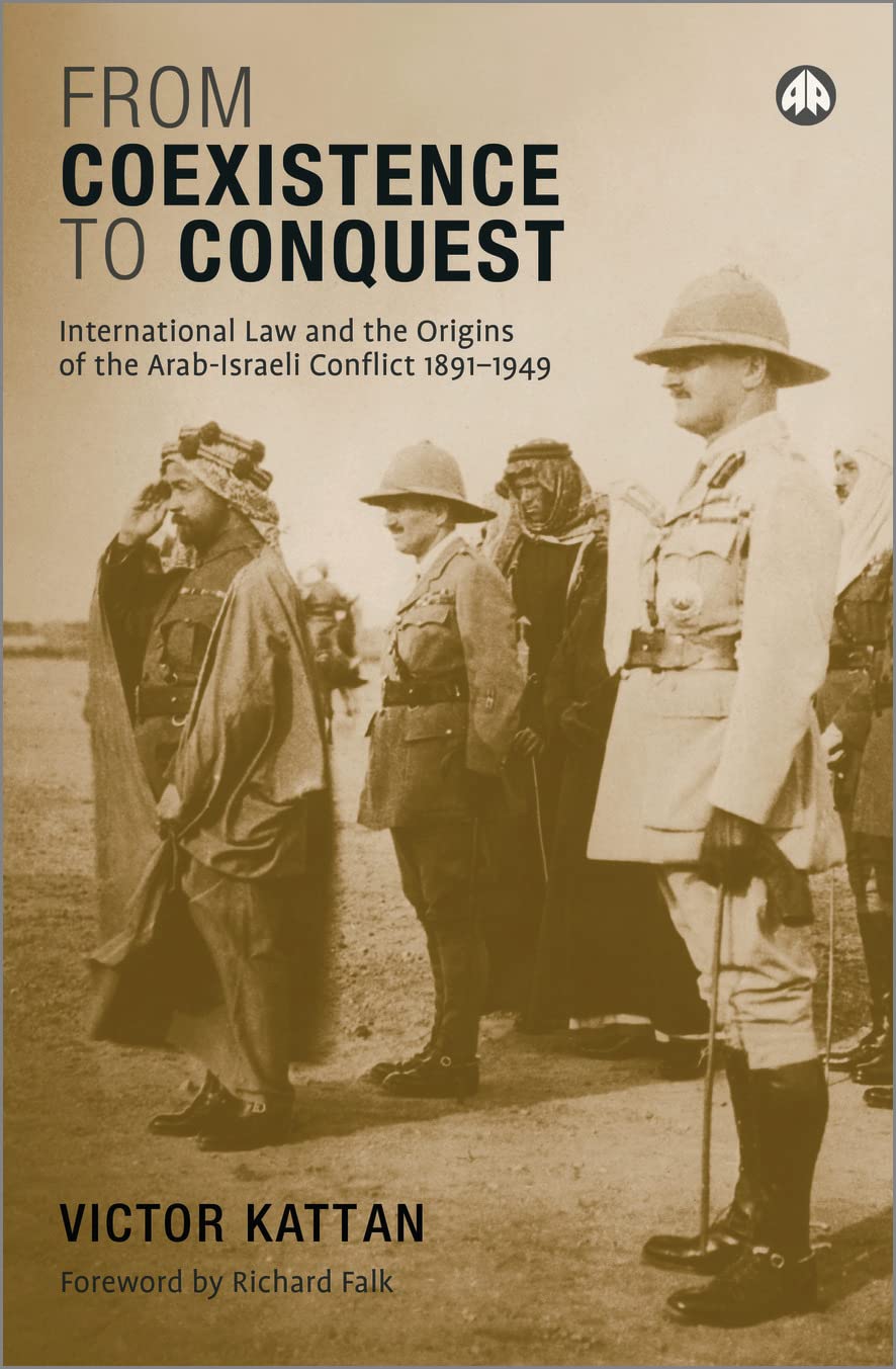 From Coexistence to Conquest: International Law and the Origins of the Arab-Israeli Conflict, 1891-1949 Law