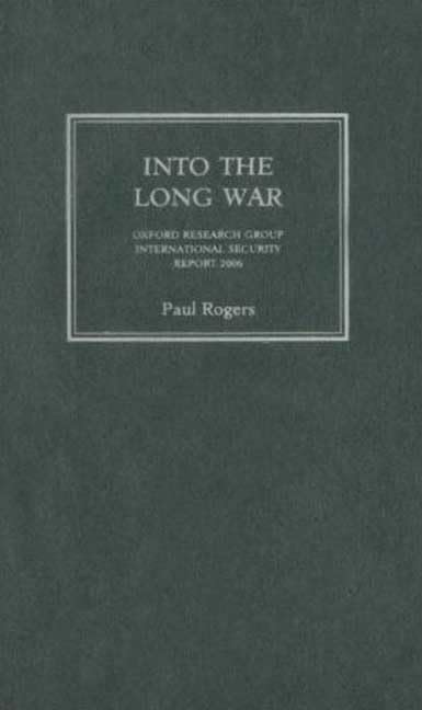Into the Long War: Oxford Research Group International Security Report 2006 Social Sciences