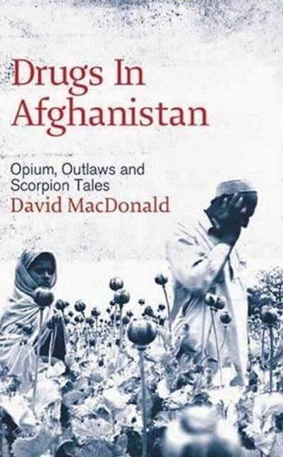 Drugs in Afghanistan: Opium, Outlaws and Scorpion Tales Law