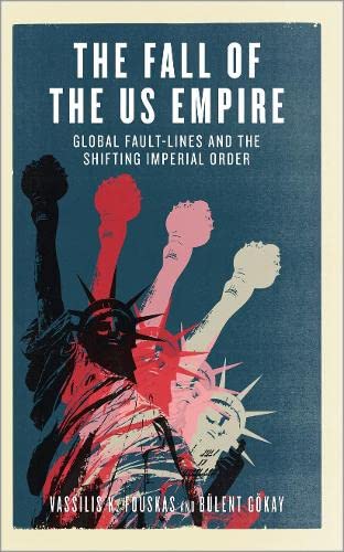 The Fall of the US Empire: Global Fault-Lines and the Shifting Imperial Order Politics & History