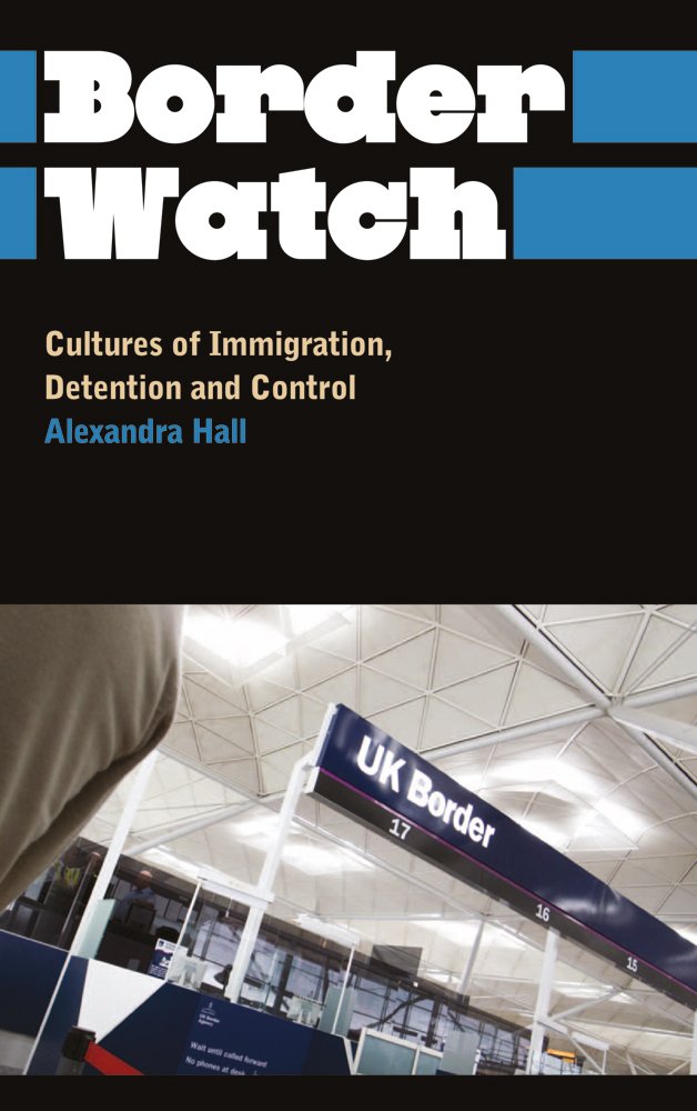 Border Watch: Cultures of Immigration, Detention and Control (Anthropology, Culture and Society) Books