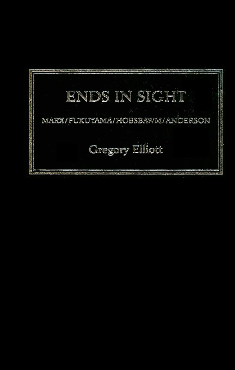 Ends in Sight: Marx/Fukuyama/Hobsbawm/Anderson Philosophy