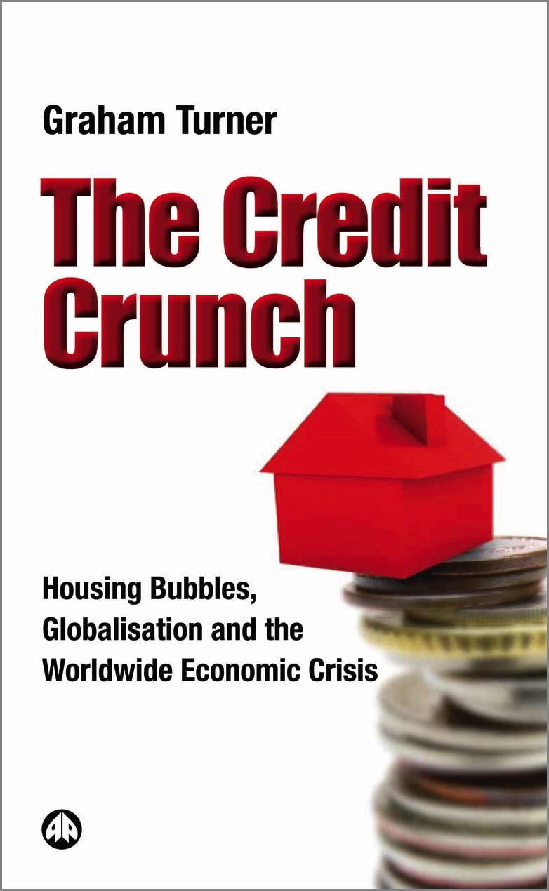 The Credit Crunch: Housing Bubbles, Globalisation and the Worldwide Economic Crisis Business, Finance & Career