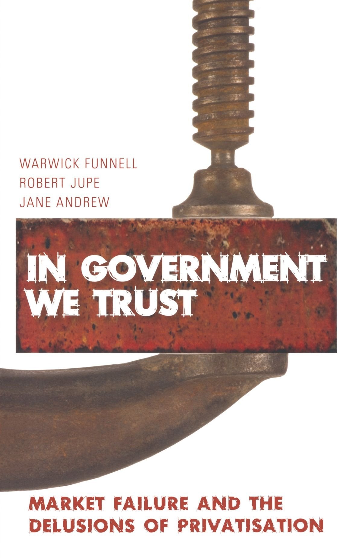 In Government we Trust: Market Failure and the Delusions of Privatisation Business, Finance & Career