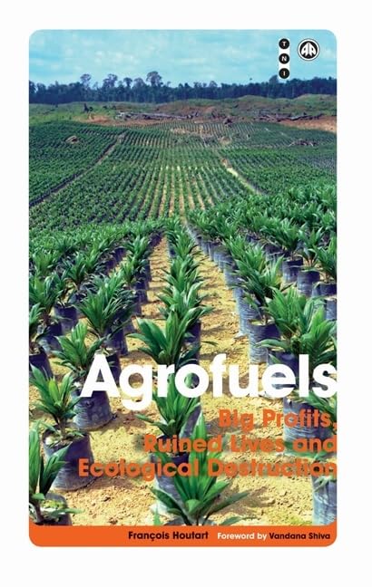 Agrofuels: Big Profits, Ruined Lives and Ecological Destruction (Transnational Institute) Social Sciences
