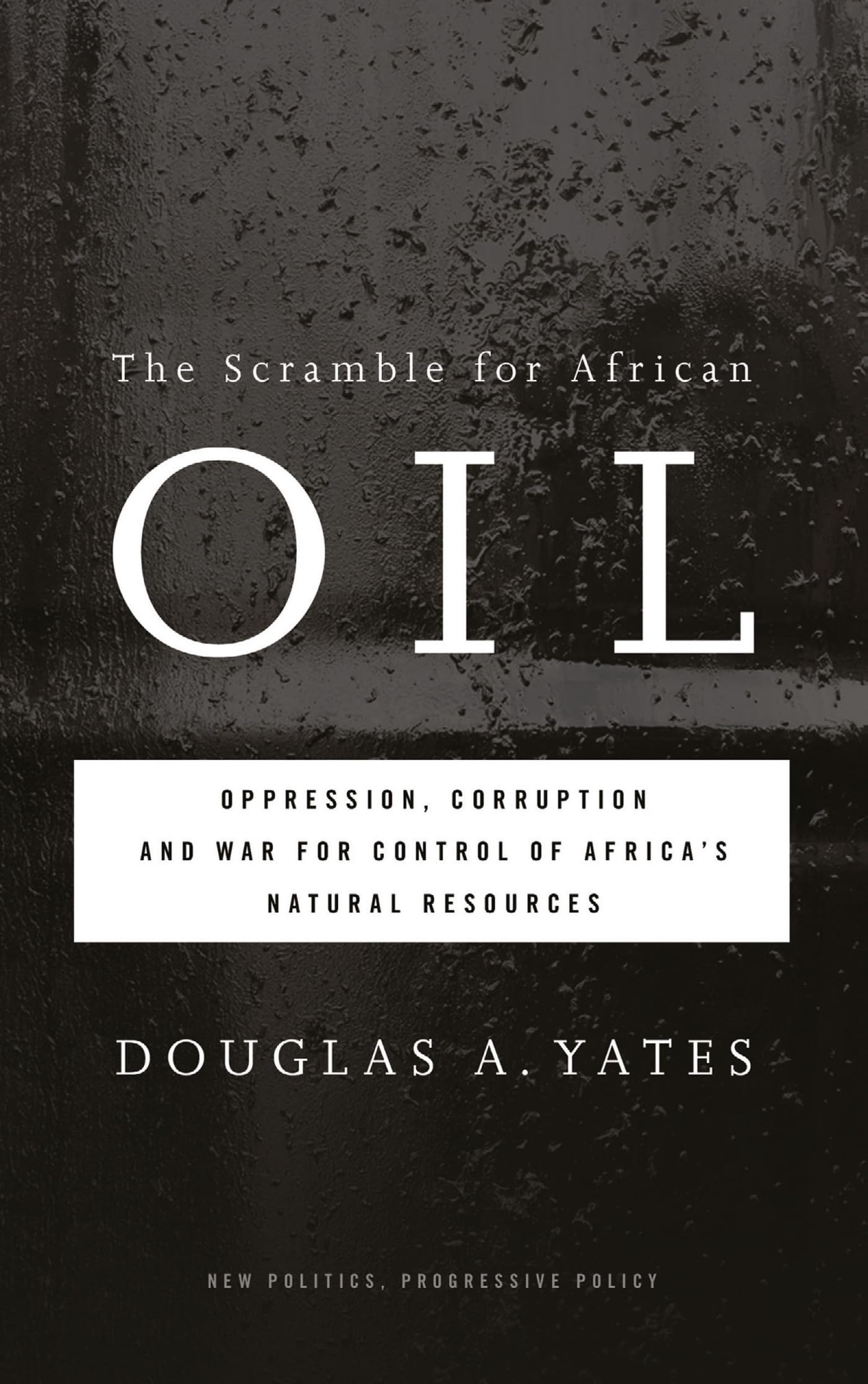 The Scramble for African Oil: Oppression, Corruption and War for Control of Africa's Natural Resources (New Politics, Progressive Policy) Business, Finance & Career