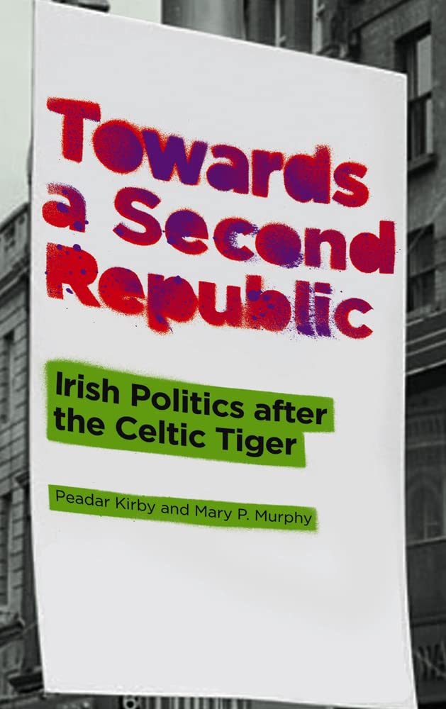 Towards a Second Republic: Irish Politics after the Celtic Tiger Business, Finance & Career