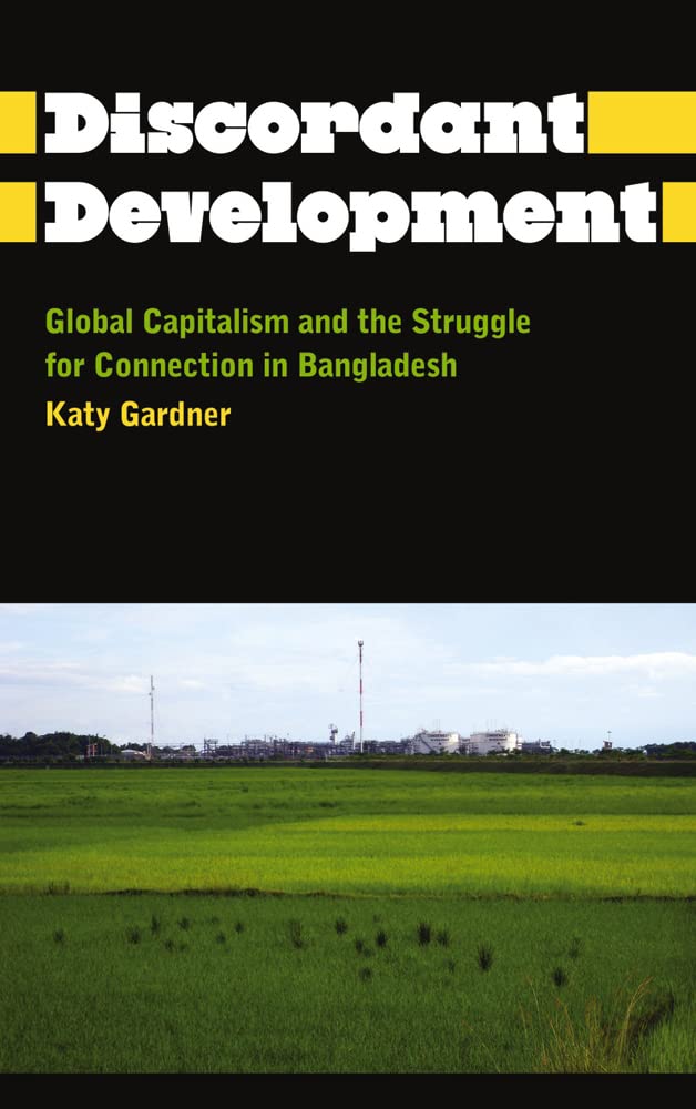 Discordant Development: Global Capitalism and the Struggle for Connection in Bangladesh (Anthropology, Culture and Society) General education