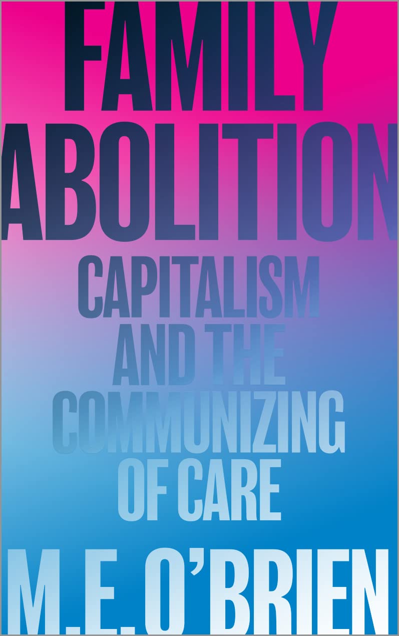 Family Abolition: Capitalism and the Communizing of Care Law