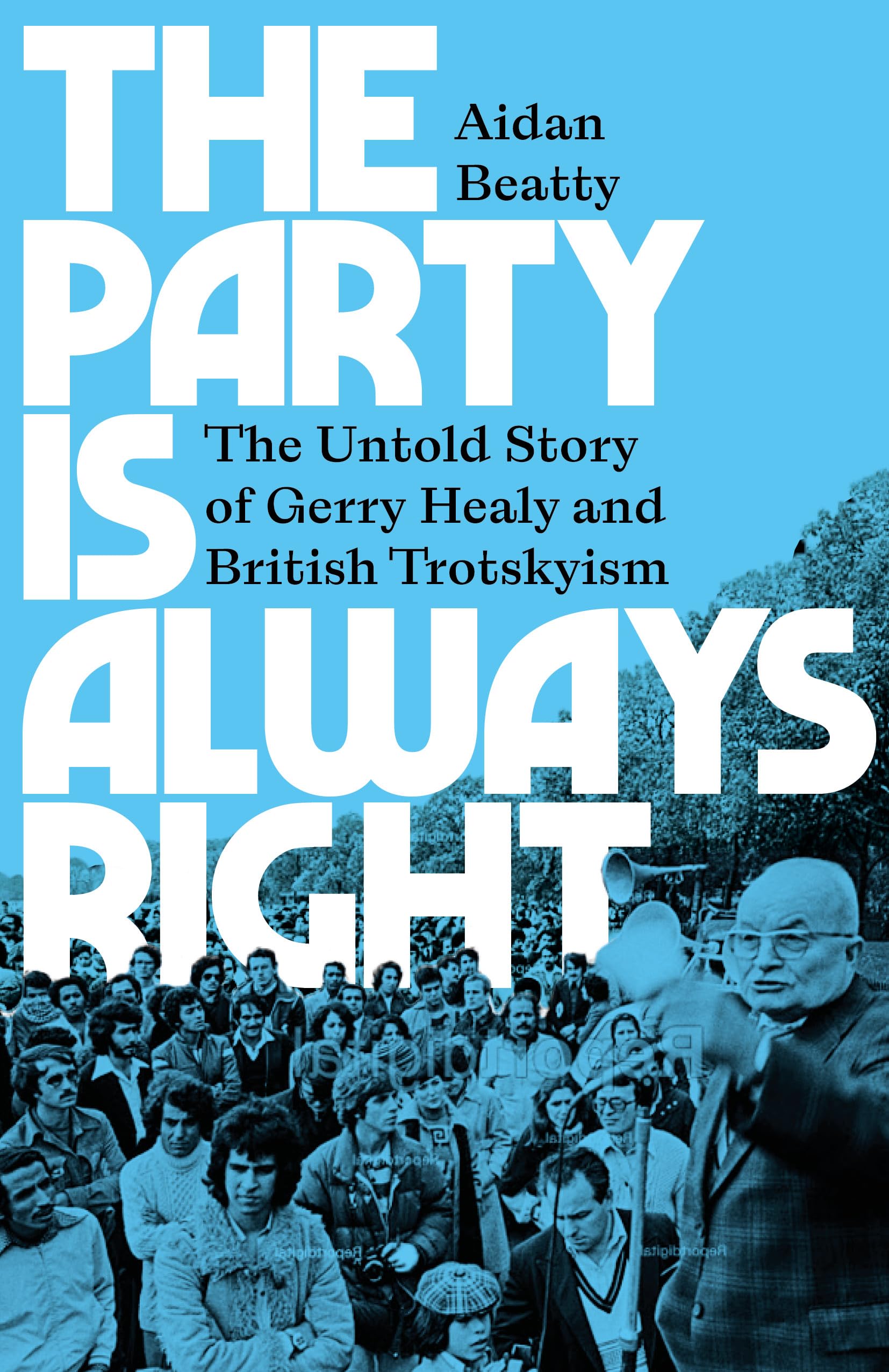 The Party Is Always Right: The Untold Story of Gerry Healy and British Trotskyism Memories