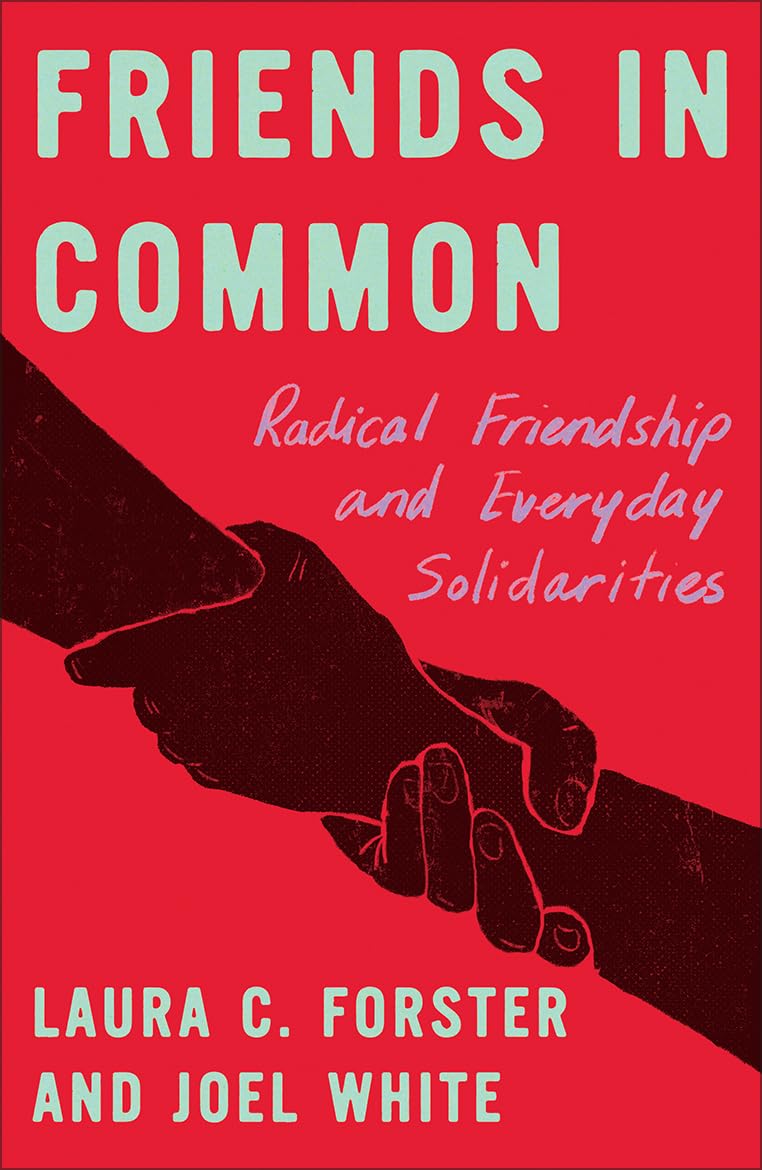 Friends in Common: Radical Friendship and Everyday Solidarities (Fireworks) Partnership & Love