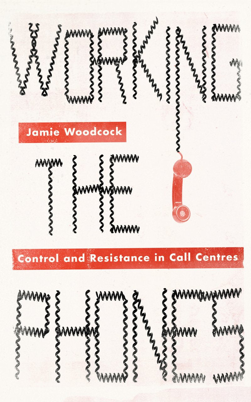 Working the Phones: Control and Resistance in Call Centres: Control and Resistance in Call Centers (Wildcat: Worker's Movements and Global Capitalism) Social Sciences
