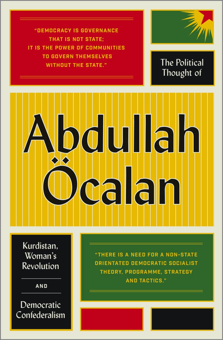 The Political Thought of Abdullah Öcalan: Kurdistan, Woman's Revolution and Democratic Confederalism Law