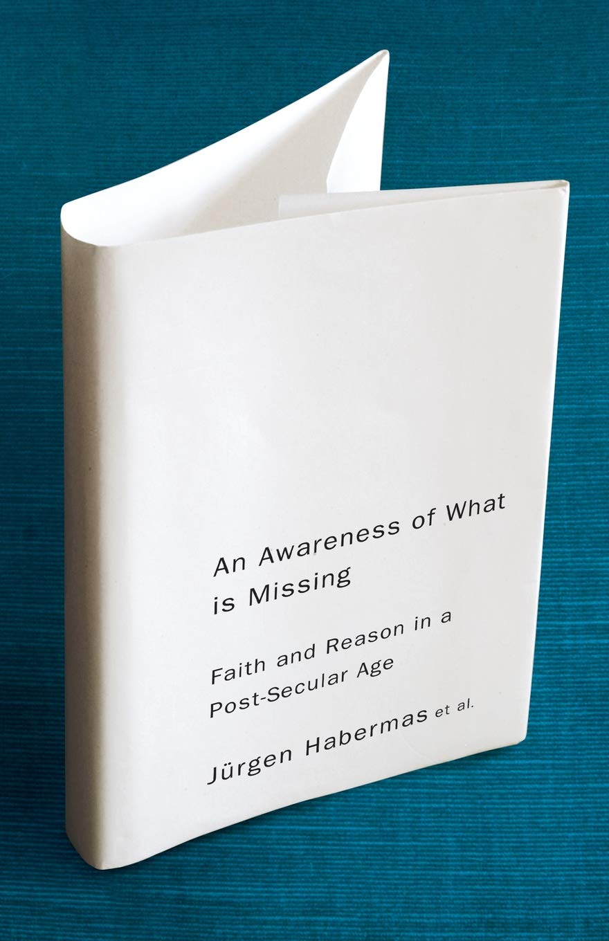 An Awareness of What is Missing: Faith and Reason in a Post-Secular Age book