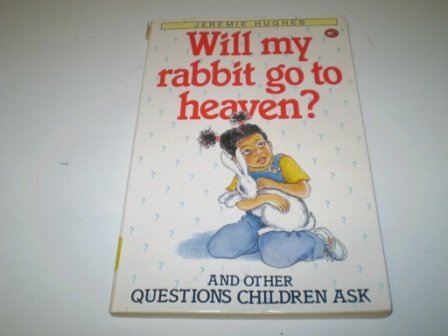 Will My Rabbit Go to Heaven?: And Other Questions Children Ask book