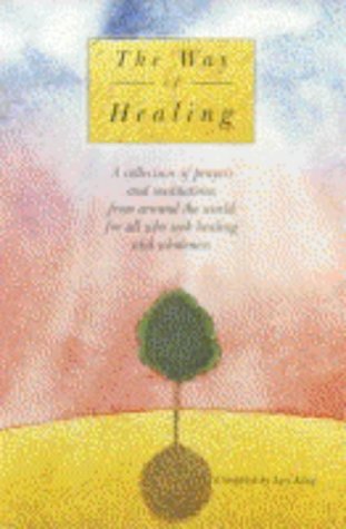 The Way of Healing: A Collection of Prayers and Meditations from Around the World for All Who Seek Healing and Wholeness book