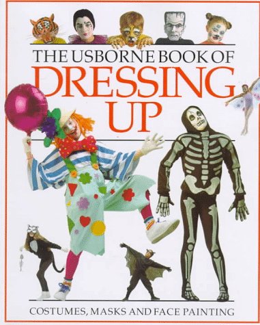 The Usborne Book of Dressing Up: Face Painting/Masks/Fancy Dress (How to Make) Non-fiction