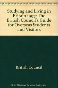 Studying and Living in Britain 1997: The British Council's Guide for Overseas Students and Visitors (Studying and Living in Britain: The British Council's Guide for Overseas Students and Visitors) Study Guides