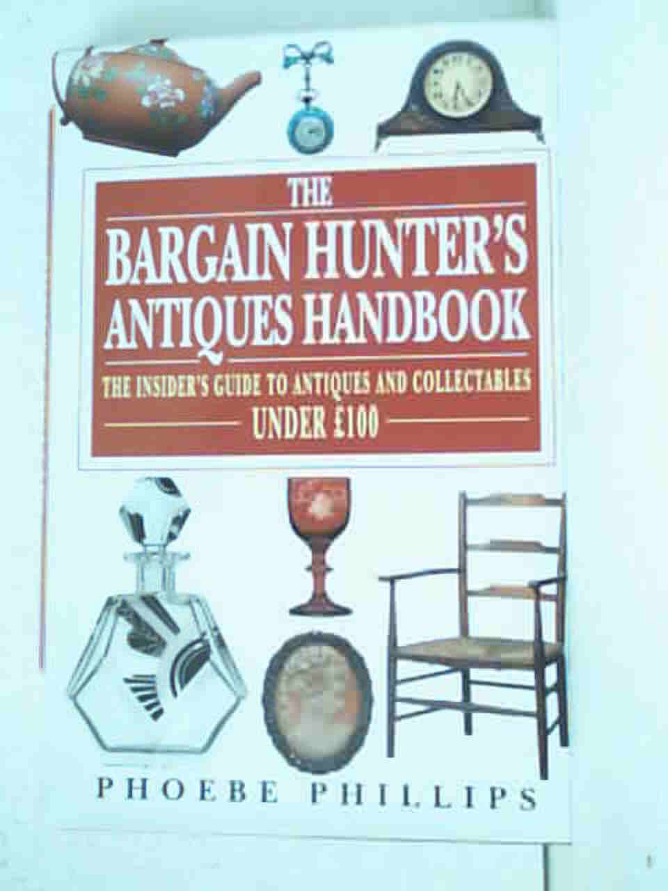 Bargain Hunter's Antiques Handbook: The Insider's Guide to Antiques and Collectables Under 100 Pounds Hobbies & Crafts