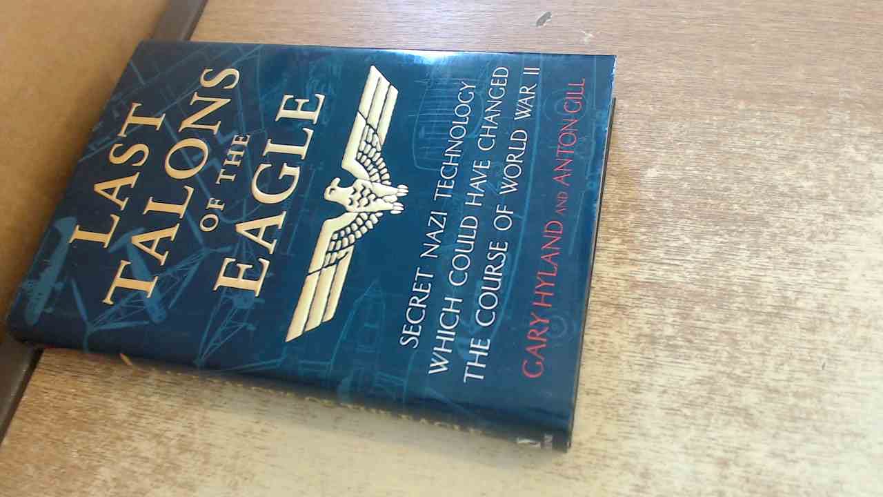 Last Talons of the Eagle: Secret Nazi Aerospace Projects Which Almost Changed the Course of World War II book