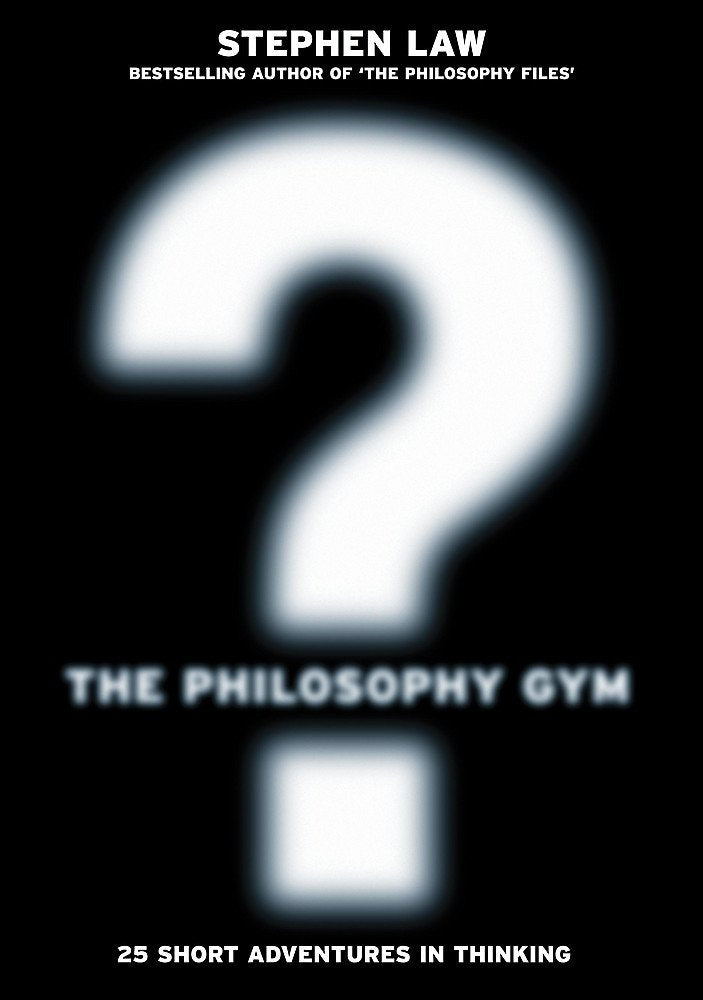 The Philosophy Gym: 25 Short Adventures in Thinking Philosophy