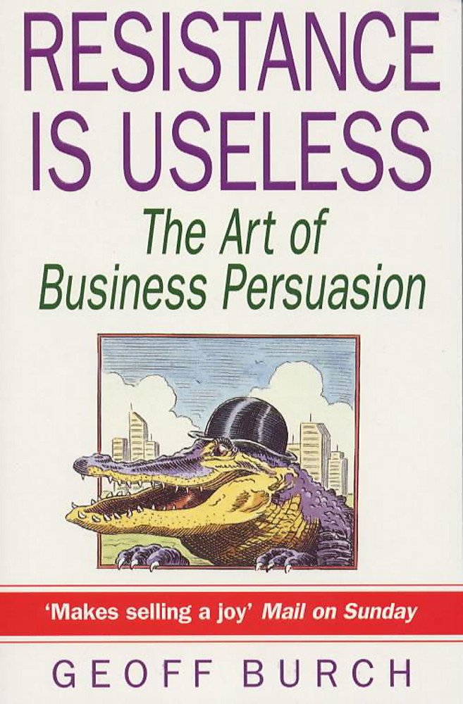 Resistance is Useless: Art of Business Persuasion Business, Finance & Career