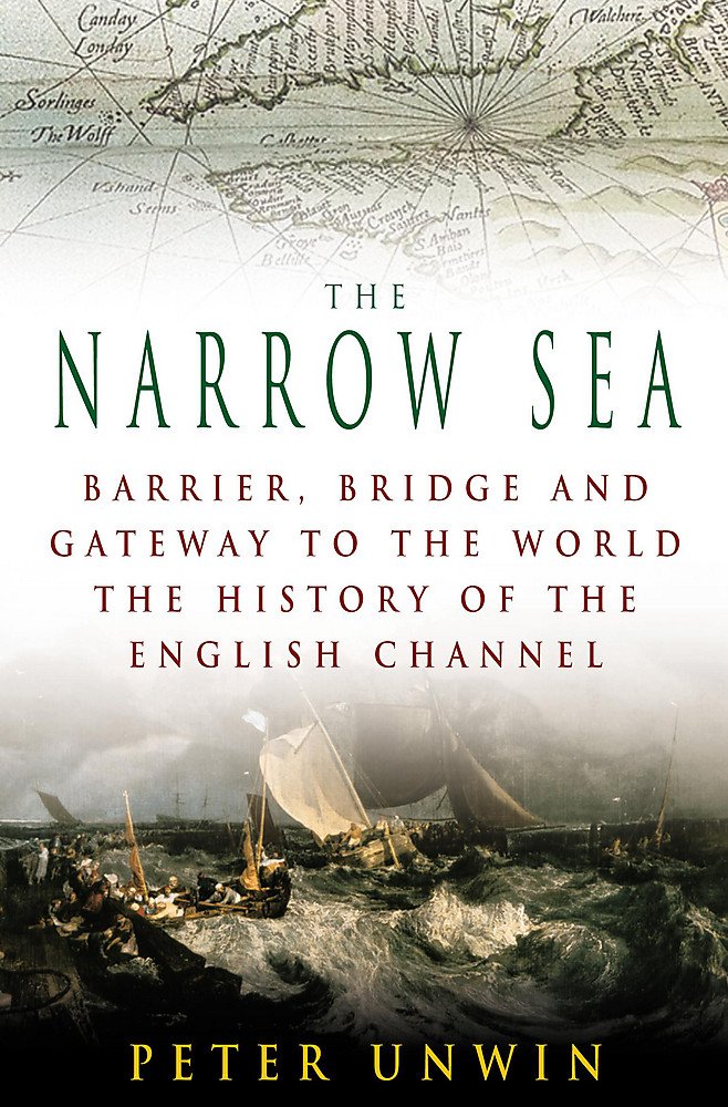 The Narrow Sea: Barrier, Bridge and Gateway to the World - The History of the English Channel Politics & History