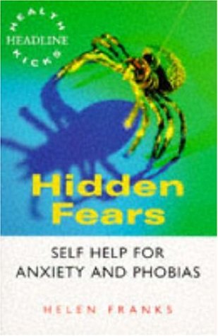Hidden Fears: Self Help for Anxiety and Phobias (Headline Health Kicks S.) Self-help
